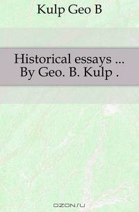 Historical essays By Geo. B. Kulp