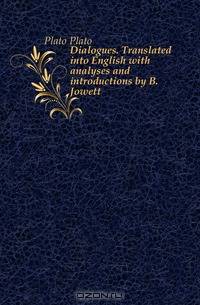 Dialogues. Translated into English with analyses and introductions by B. Jowett