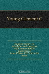 English poetry, its principles and progress, with representative masterpieces from 1390 to 1917 and with notes