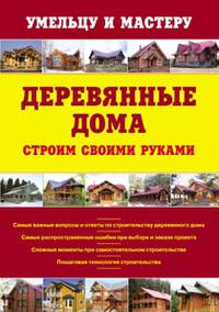 Деревянные дома. Строим своими руками: справочник