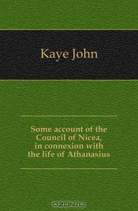 Some account of the Council of Nicea, in connexion with the life of Athanasius