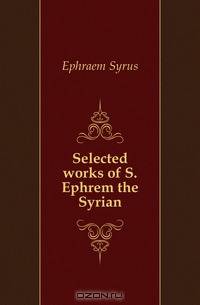 Selected works of S. Ephrem the Syrian