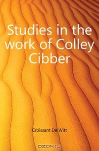 Studies in the work of Colley Cibber