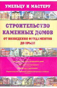 Строительство каменных домов : от возведения фундаментов до крыш