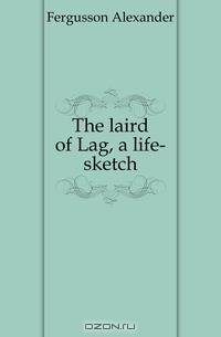 The laird of Lag, a life-sketch