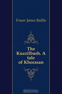 The Kuzzilbash. A tale of Khorasan