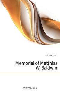Memorial of Matthias W. Baldwin