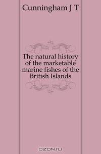 The natural history of the marketable marine fishes of the British Islands