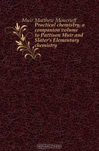 Practical chemistry, a companion volume to Pattison Muir and Slater
