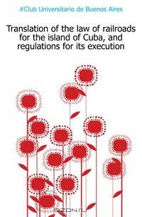 Translation of the law of railroads for the island of Cuba, and regulations for its execution