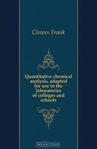 Quantitative chemical analysis, adapted for use in the laboratories of colleges and schools