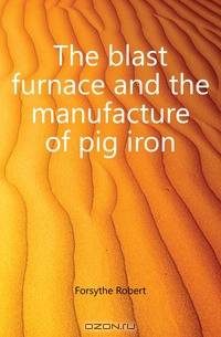 The blast furnace and the manufacture of pig iron