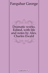 Dramatic works. Edited, with life and notes by Alex. Charles Ewald