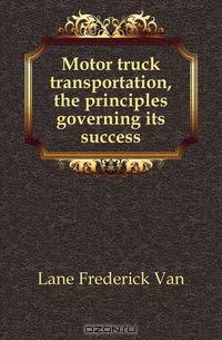 Motor truck transportation, the principles governing its success