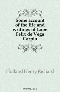 Some account of the life and writings of Lope Felix de Vega Carpio