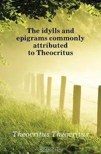 The idylls and epigrams commonly attributed to Theocritus