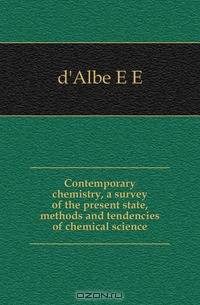 Contemporary chemistry, a survey of the present state, methods and tendencies of chemical science