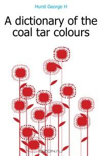 A dictionary of the coal tar colours