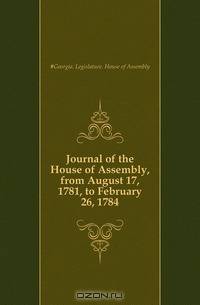 Journal of the House of Assembly, from August 17, 1781, to February 26, 1784