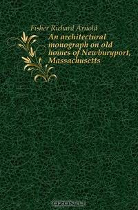 An architectural monograph on old homes of Newburyport, Massachusetts
