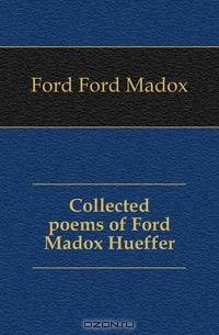Collected poems of Ford Madox Hueffer