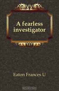 A fearless investigator