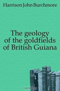 The geology of the goldfields of British Guiana