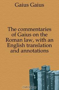 The commentaries of Gaius on the Roman law, with an English translation and annotations
