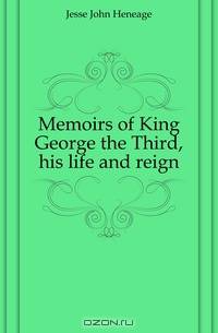 Memoirs of King George the Third, his life and reign