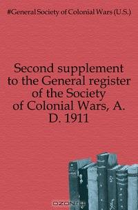 Second supplement to the General register of the Society of Colonial Wars, A.D. 1911