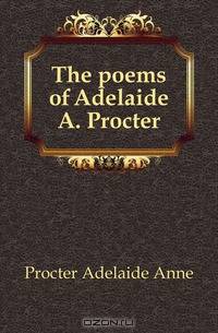 The poems of Adelaide A. Procter