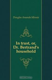 In trust, or, Dr. Bertrand
