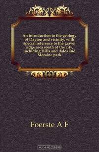 An introduction to the geology of Dayton and vicinity, with special reference to the gravel ridge area south of the city, including Hills and dales and Moraine park