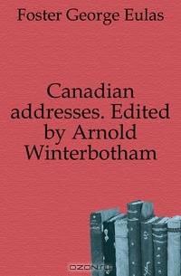Canadian addresses. Edited by Arnold Winterbotham