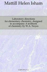 Laboratory directions for elementary chemistry, designed to accompany A textbook of chemistry by W.A. Noyes