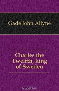 Charles the Twelfth, king of Sweden
