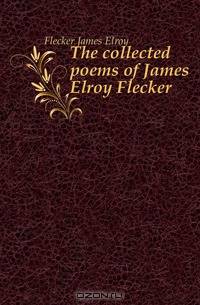 The collected poems of James Elroy Flecker