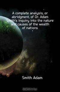 A complete analysis, or abridgment, of Dr. Adam Smith
