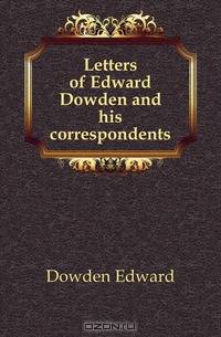 Letters of Edward Dowden and his correspondents