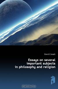 Essays on several important subjects in philosophy and religion