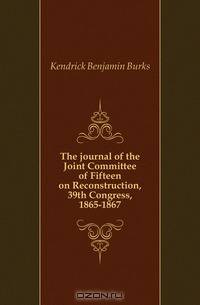 The journal of the Joint Committee of Fifteen on Reconstruction, 39th Congress, 1865-1867