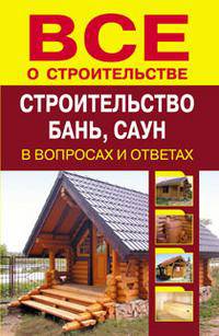 Строительство бань, саун в вопросах и ответах