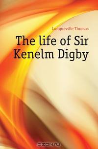 The life of Sir Kenelm Digby
