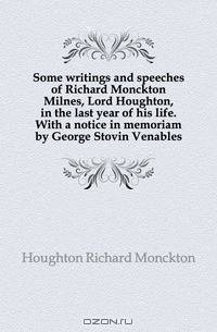 Some writings and speeches of Richard Monckton Milnes, Lord Houghton, in the last year of his life. With a notice in memoriam by George Stovin Venables