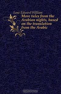 More tales from the Arabian nights, based on the translation from the Arabic