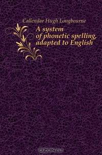 A system of phonetic spelling, adapted to English