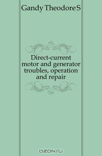 Direct-current motor and generator troubles, operation and repair