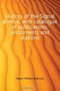 History of the Signal service, with catalogue of publications, instruments and stations