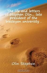 The life and letters of Stephen Olin late president of the Wesleyan univeristy