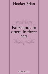 Fairyland, an opera in three acts